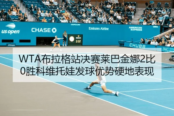 WTA布拉格站决赛莱巴金娜2比0胜科维托娃发球优势硬地表现