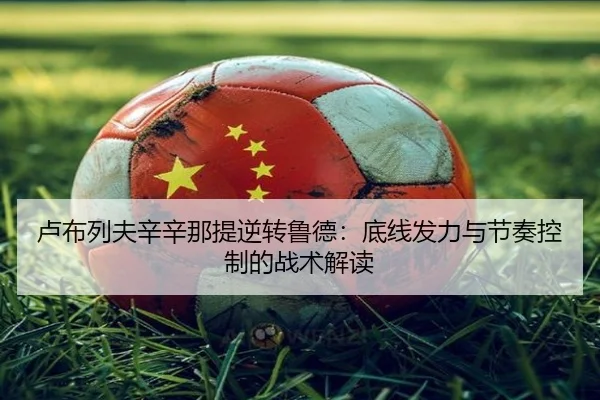卢布列夫辛辛那提逆转鲁德：底线发力与节奏控制的战术解读